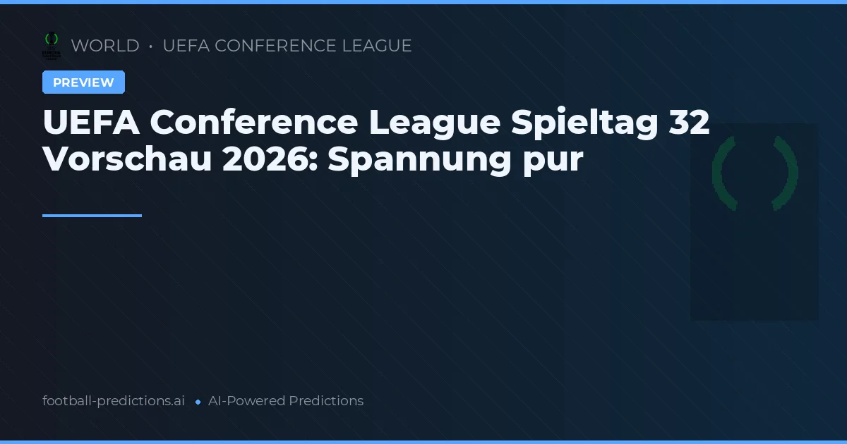 UEFA Conference League Spieltag 32 Vorschau 2026: Spannung pur