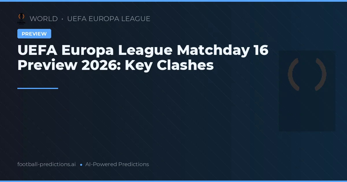 UEFA Europa League Matchday 16 Preview 2026: Key Clashes