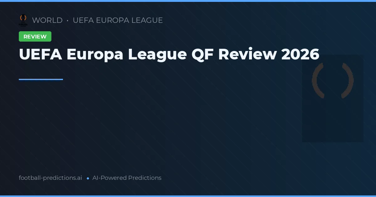 UEFA Europa League QF Review 2026