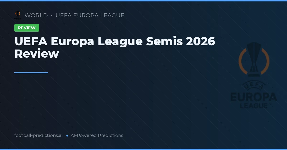 UEFA Europa League Semis 2026 Review