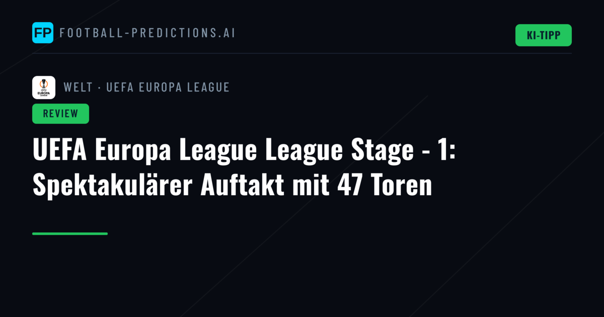 UEFA Europa League League Stage - 1: Spektakulärer Auftakt mit 47 Toren