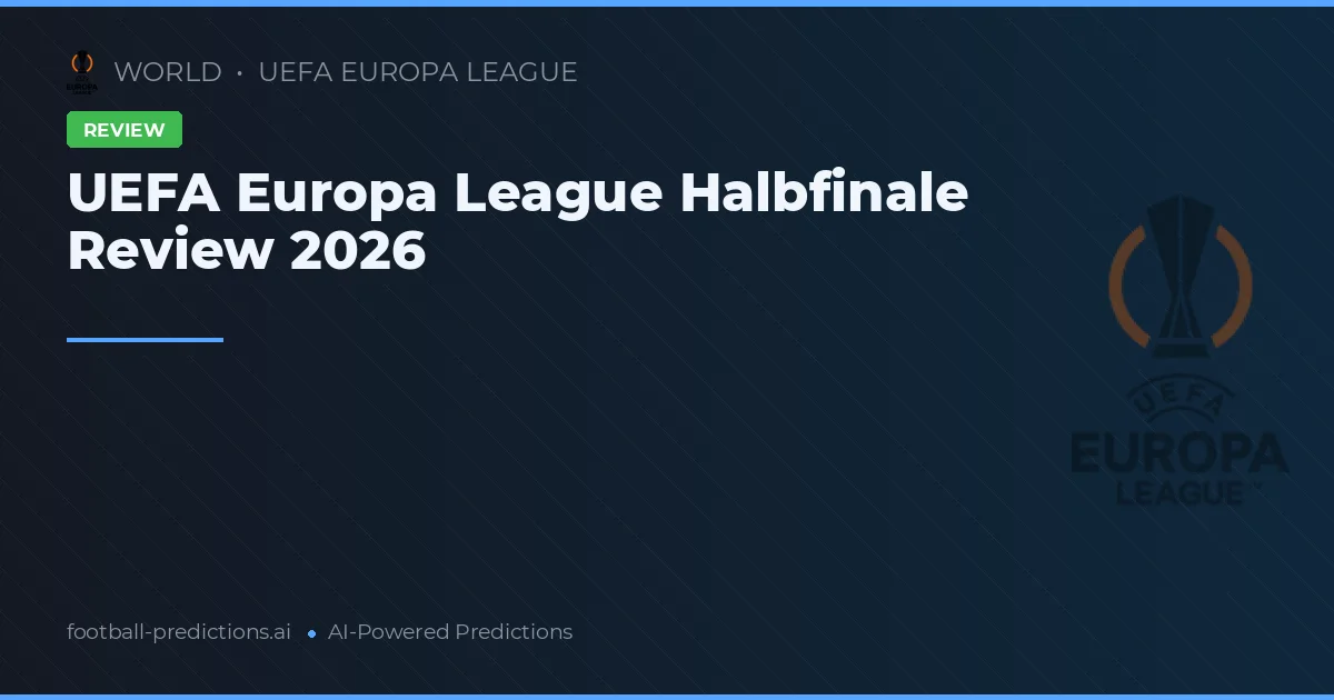 UEFA Europa League Halbfinale Review 2026