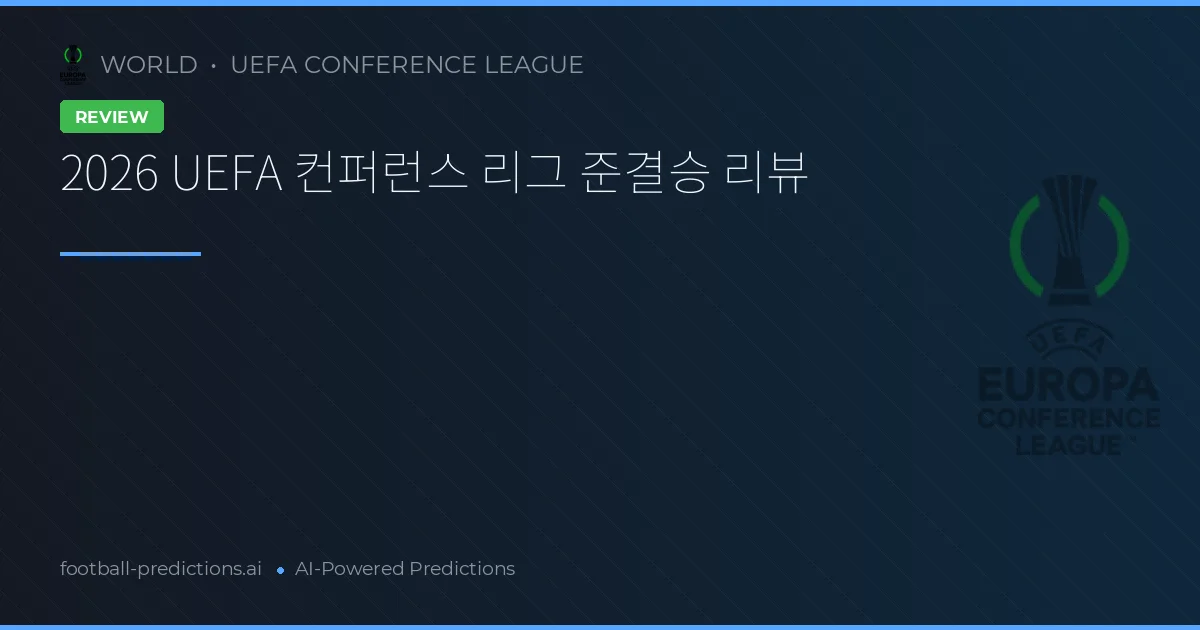 2026 UEFA 컨퍼런스 리그 준결승 리뷰