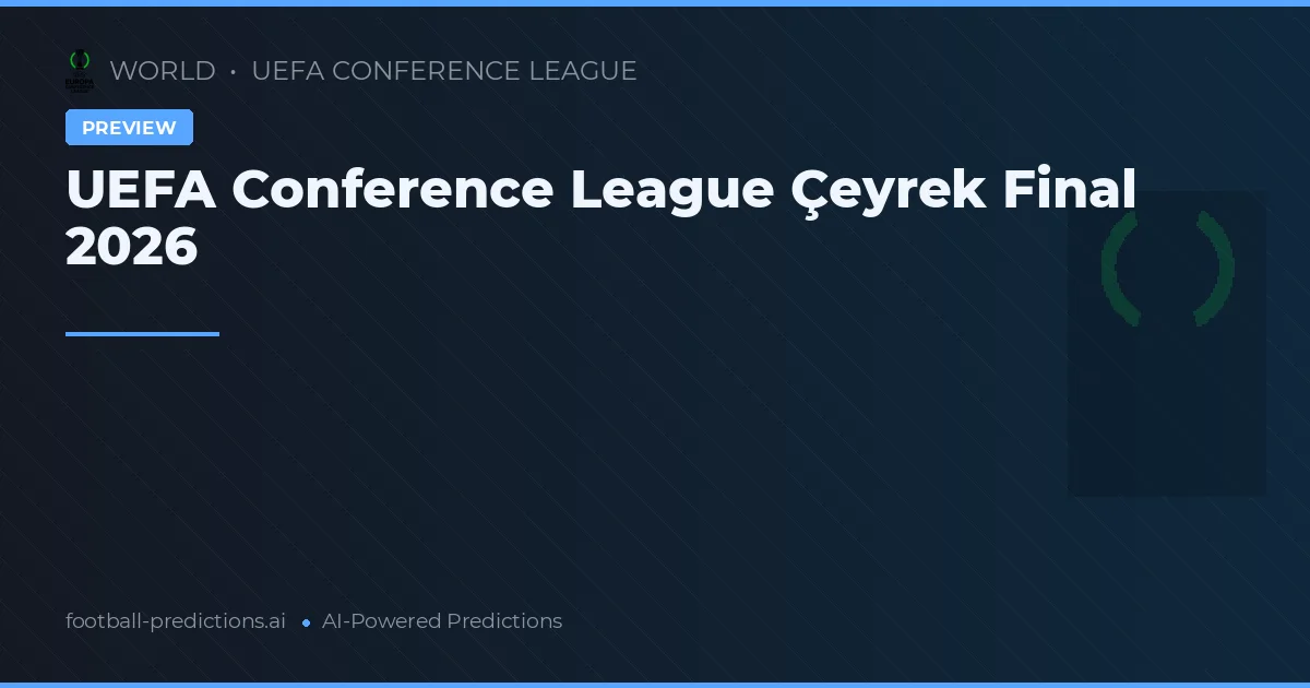 UEFA Conference League Çeyrek Final 2026