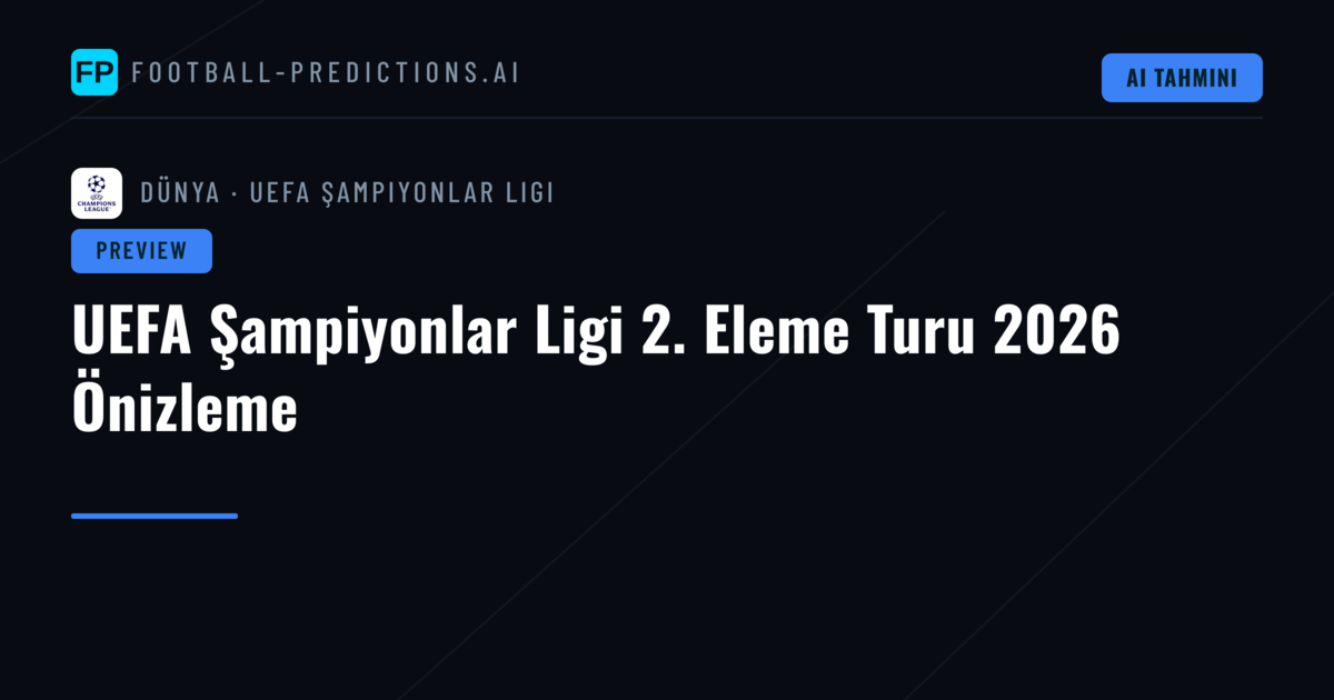 UEFA Şampiyonlar Ligi 2. Eleme Turu 2026 Önizleme