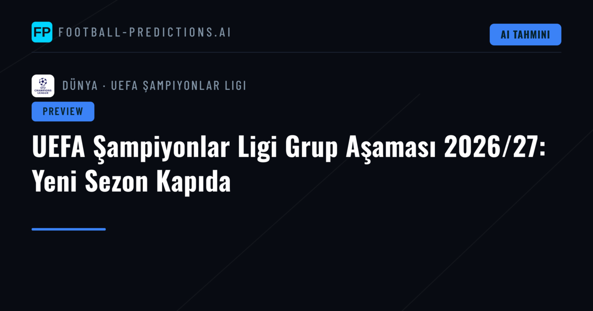 UEFA Şampiyonlar Ligi Grup Aşaması 2026/27: Yeni Sezon Kapıda