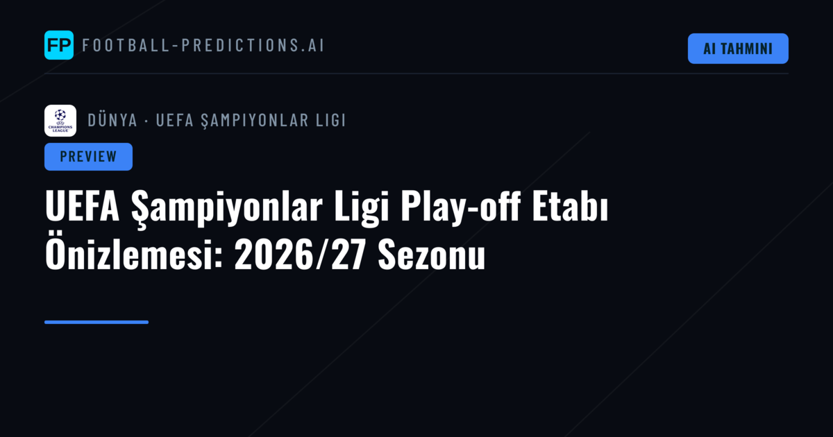 UEFA Şampiyonlar Ligi Play-off Etabı Önizlemesi: 2026/27 Sezonu