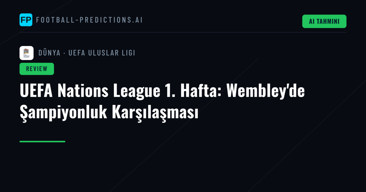 UEFA Nations League 1. Hafta: Wembley'de Şampiyonluk Karşılaşması