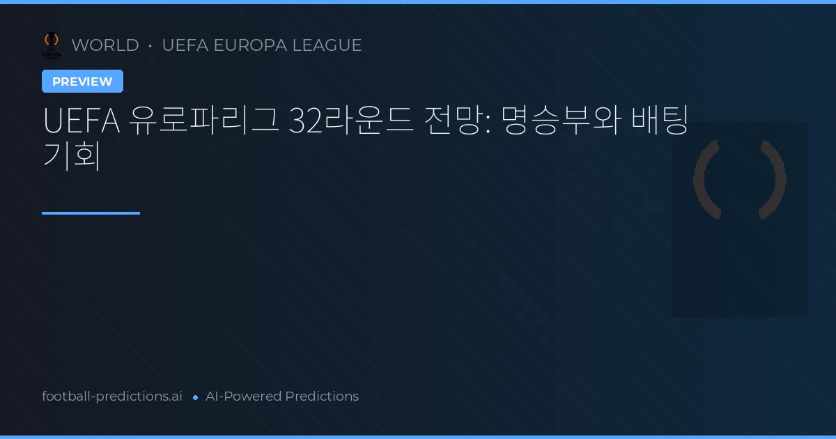 UEFA 유로파리그 32라운드 전망: 명승부와 배팅 기회