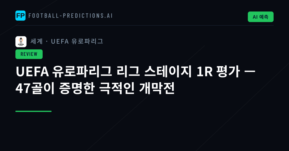UEFA 유로파리그 리그 스테이지 1R 평가 — 47골이 증명한 극적인 개막전