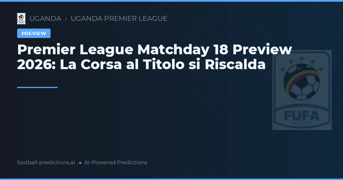 Premier League Matchday 18 Preview 2026: La Corsa al Titolo si Riscalda
