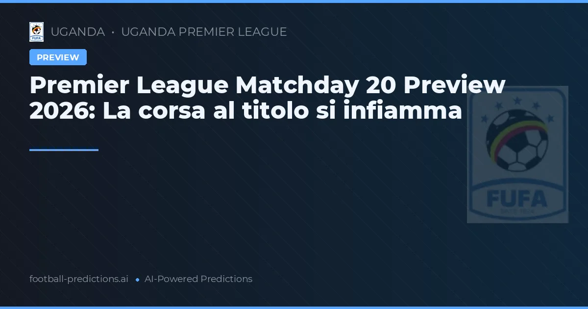 Premier League Matchday 20 Preview 2026: La corsa al titolo si infiamma
