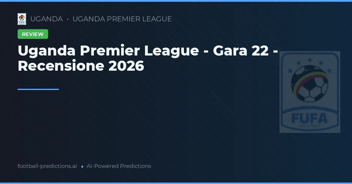 Uganda Premier League - Gara 22 - Recensione 2026