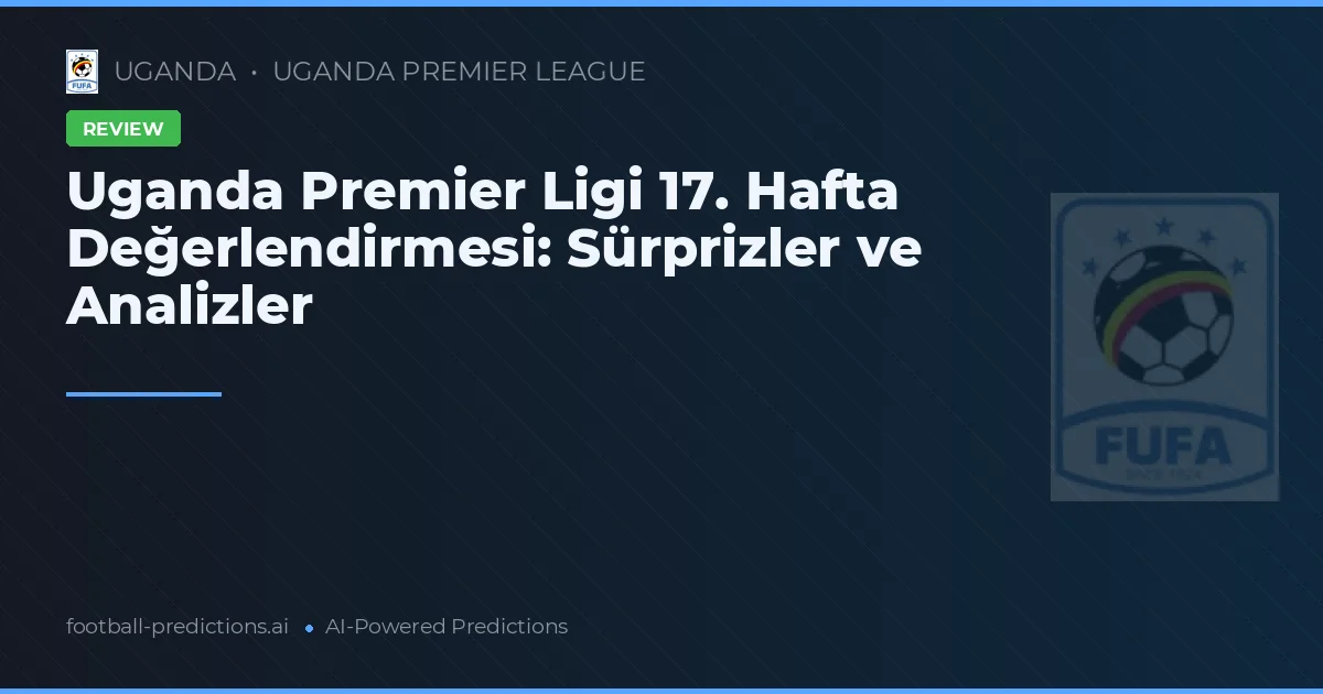 Uganda Premier Ligi 17. Hafta Değerlendirmesi: Sürprizler ve Analizler