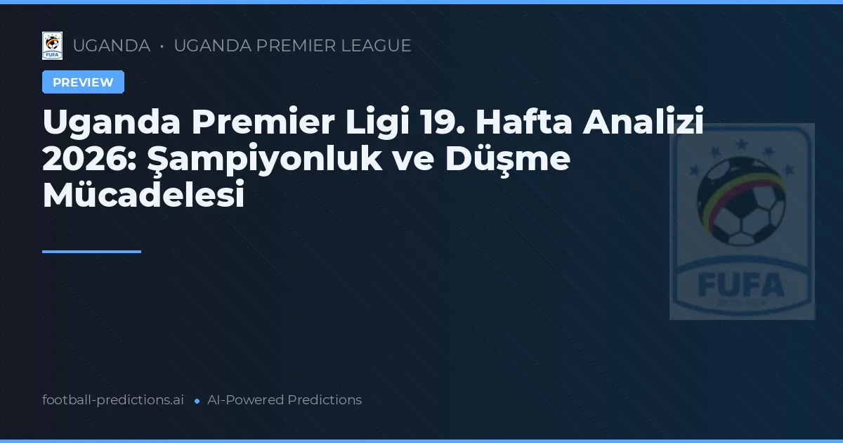 Uganda Premier Ligi 19. Hafta Analizi 2026: Şampiyonluk ve Düşme Mücadelesi