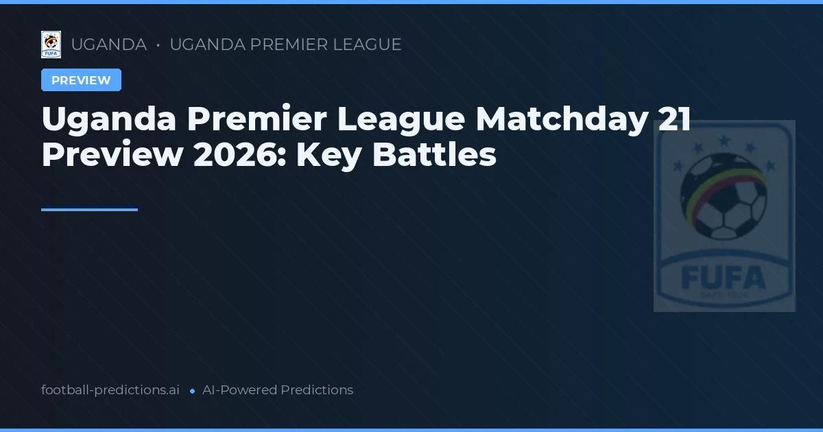 Uganda Premier League Matchday 21 Preview 2026: Key Battles