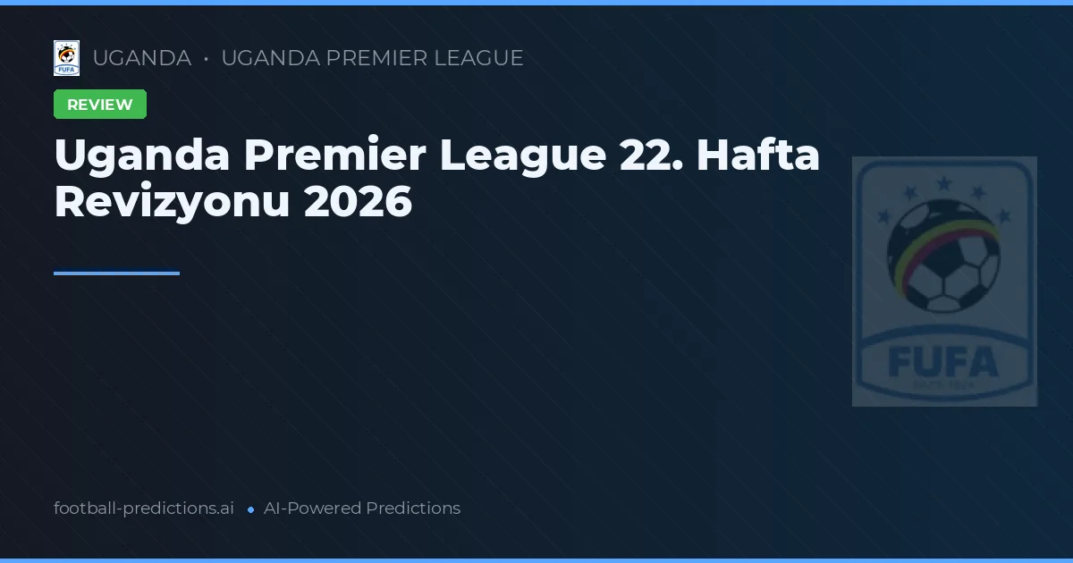Uganda Premier League 22. Hafta Revizyonu 2026