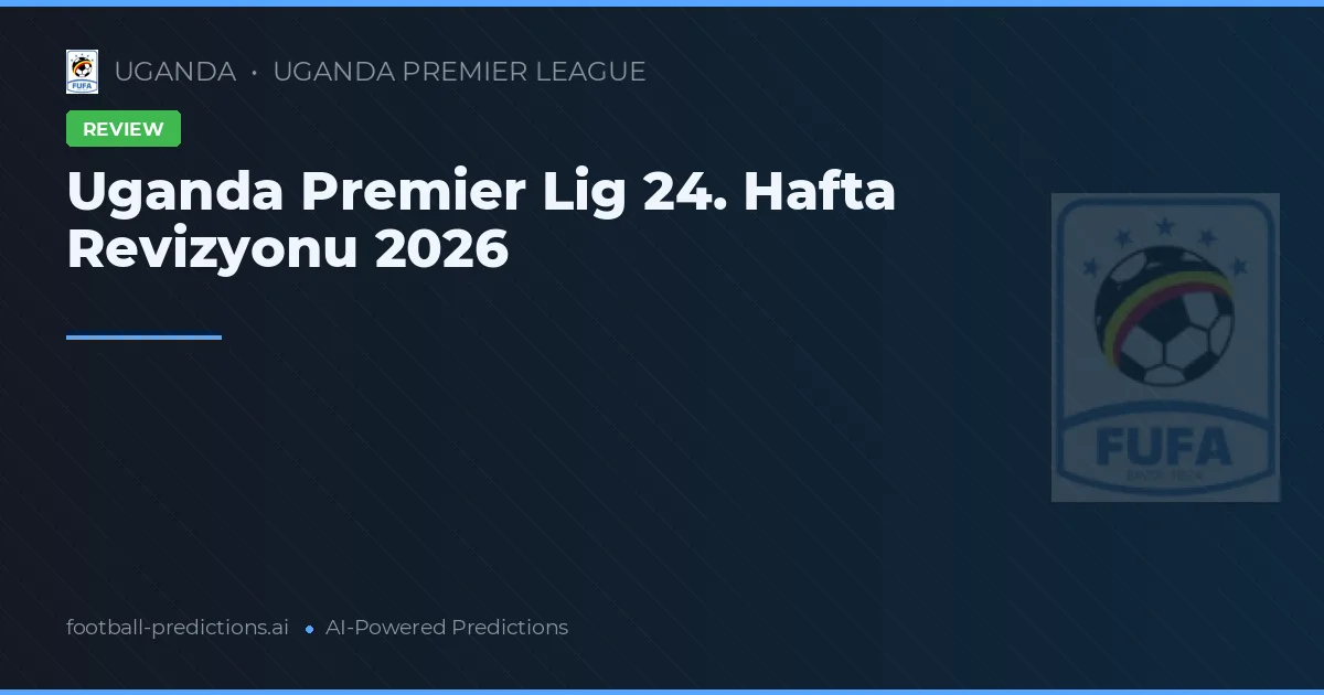 Uganda Premier Lig 24. Hafta Revizyonu 2026