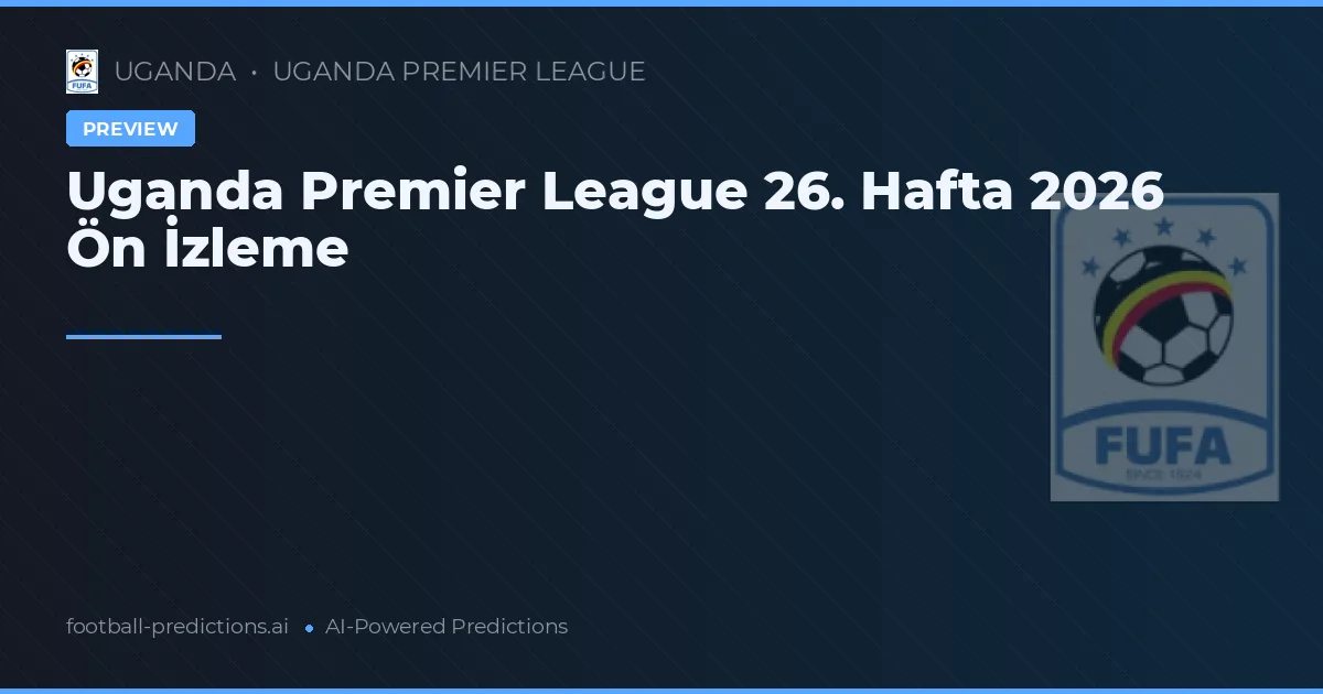 Uganda Premier League 26. Hafta 2026 Ön İzleme