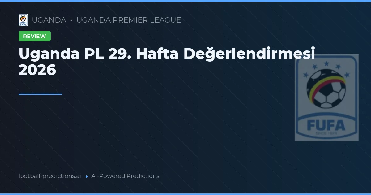 Uganda PL 29. Hafta Değerlendirmesi 2026