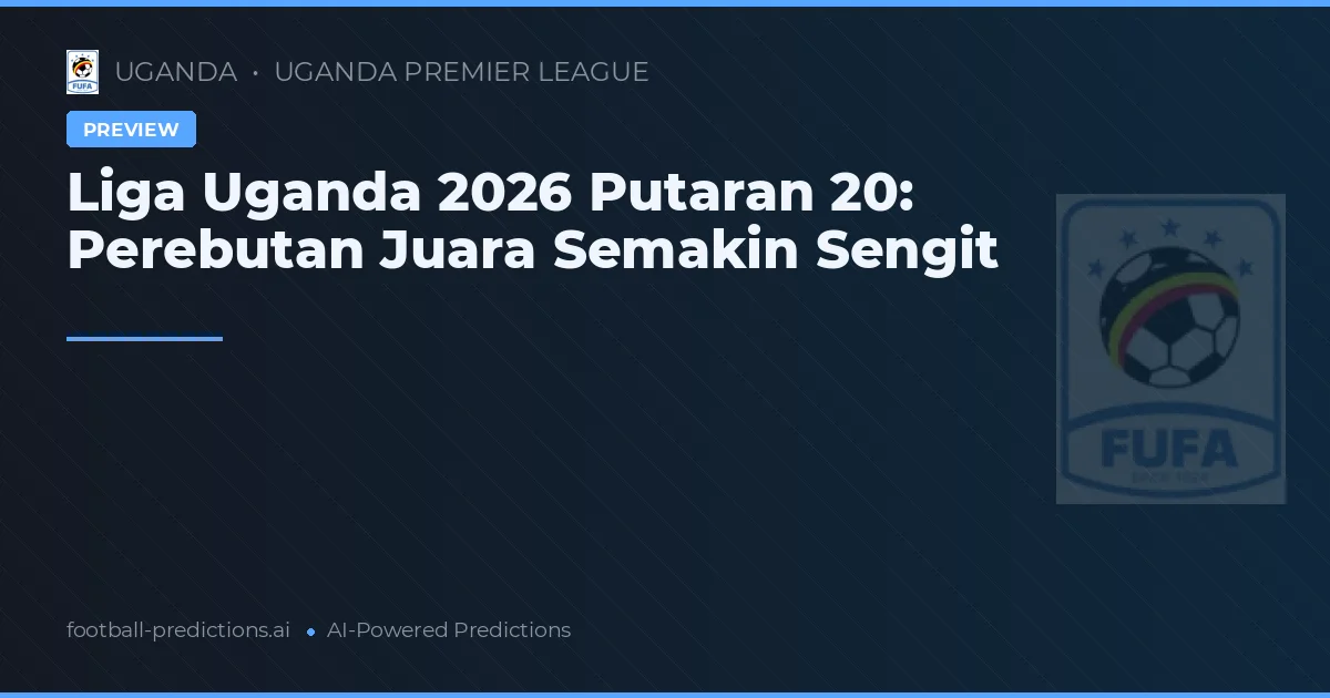 Liga Uganda 2026 Putaran 20: Perebutan Juara Semakin Sengit