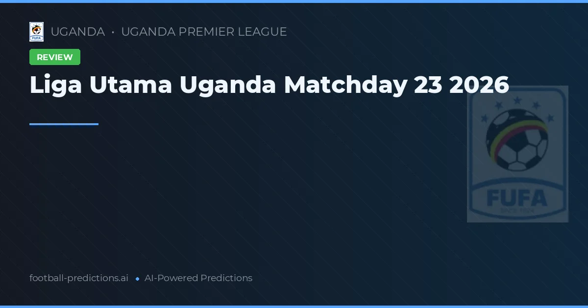 Liga Utama Uganda Matchday 23 2026