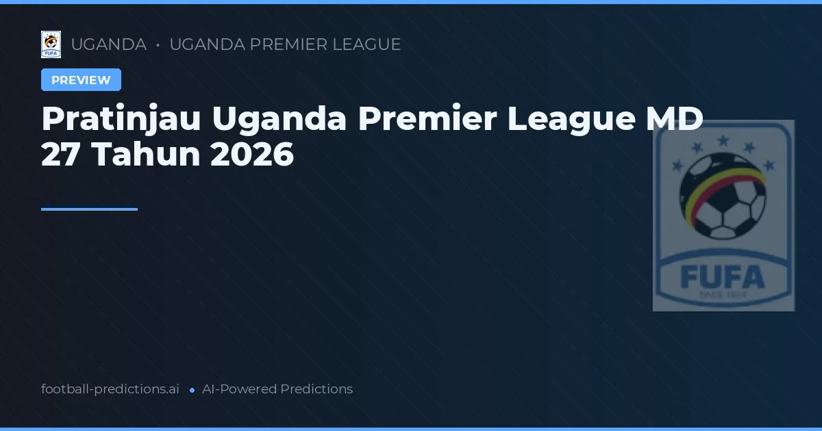 Pratinjau Uganda Premier League MD 27 Tahun 2026
