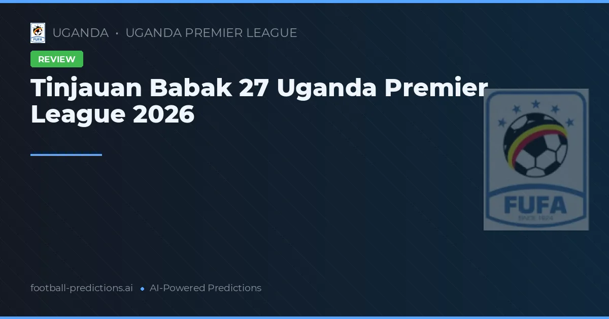 Tinjauan Babak 27 Uganda Premier League 2026