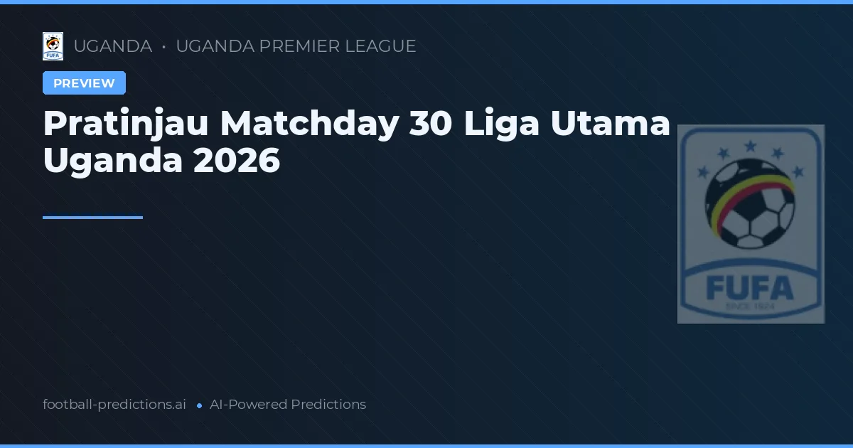 Pratinjau Matchday 30 Liga Utama Uganda 2026