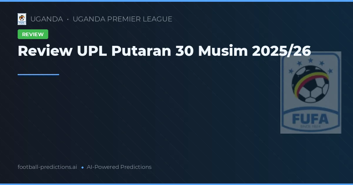Review UPL Putaran 30 Musim 2025/26