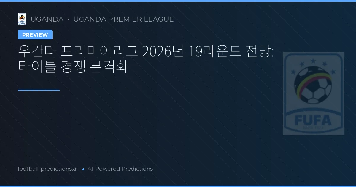 우간다 프리미어리그 2026년 19라운드 전망: 타이틀 경쟁 본격화