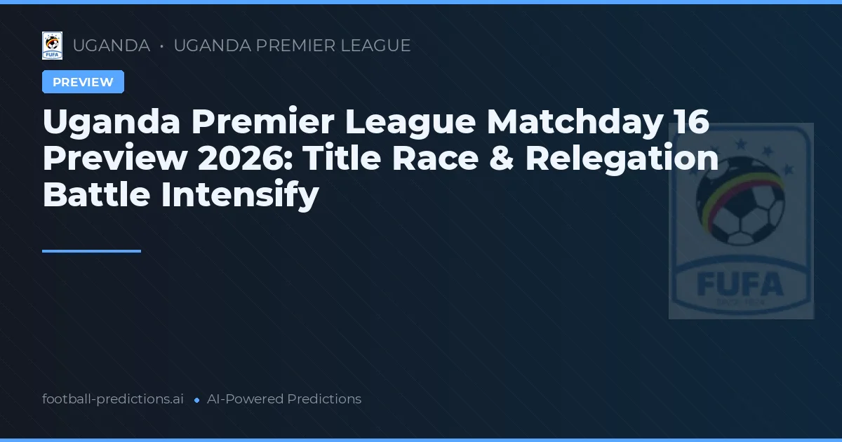 Uganda Premier League Matchday 16 Preview 2026: Title Race & Relegation Battle Intensify
