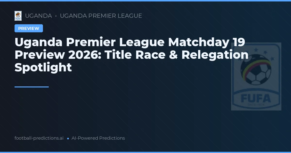 Uganda Premier League Matchday 19 Preview 2026: Title Race & Relegation Spotlight