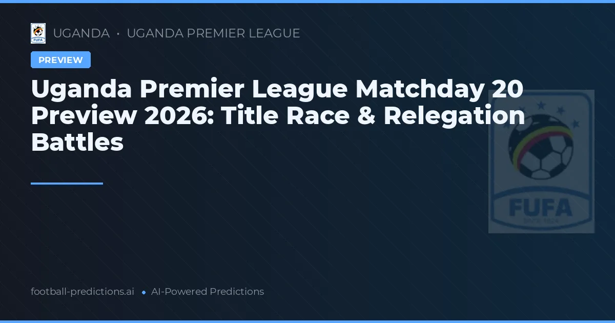 Uganda Premier League Matchday 20 Preview 2026: Title Race & Relegation Battles