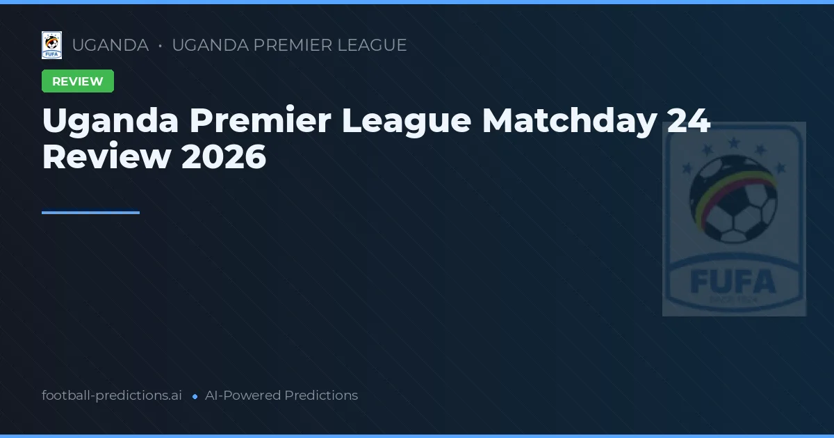 Uganda Premier League Matchday 24 Review 2026
