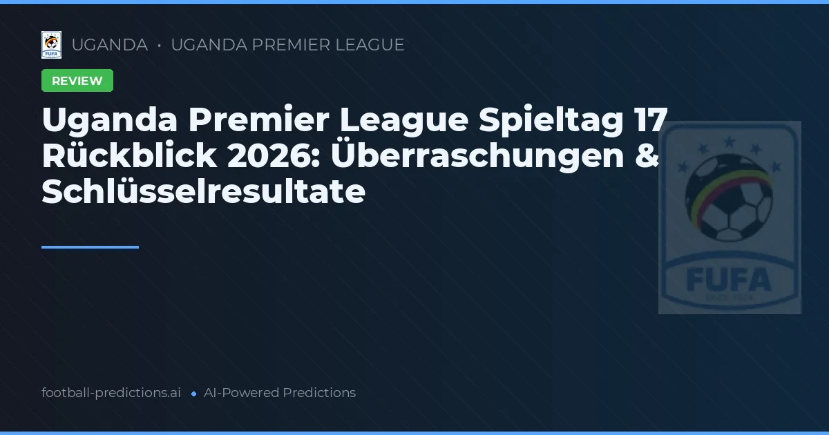 Uganda Premier League Spieltag 17 Rückblick 2026: Überraschungen & Schlüsselresultate