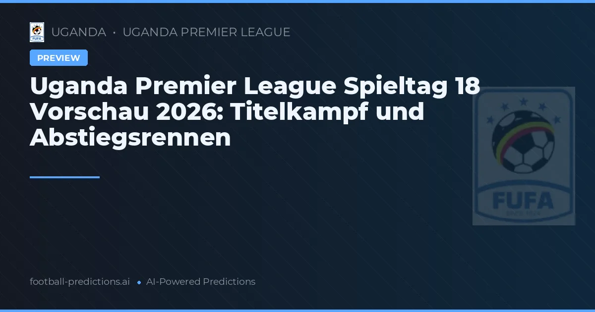 Uganda Premier League Spieltag 18 Vorschau 2026: Titelkampf und Abstiegsrennen
