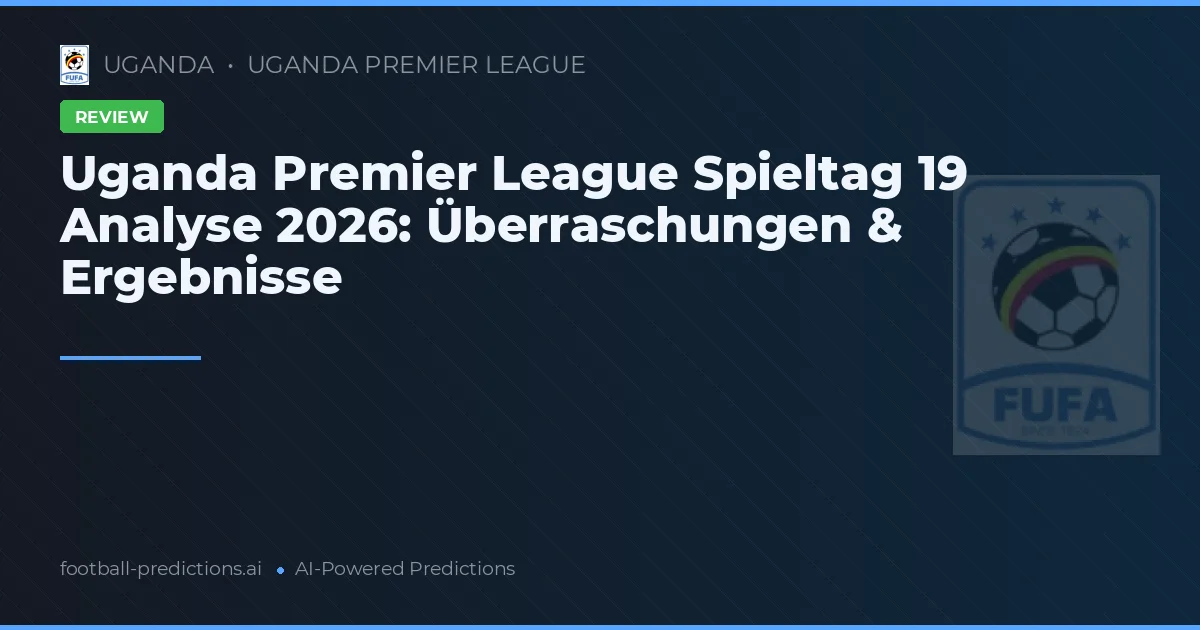Uganda Premier League Spieltag 19 Analyse 2026: Überraschungen & Ergebnisse