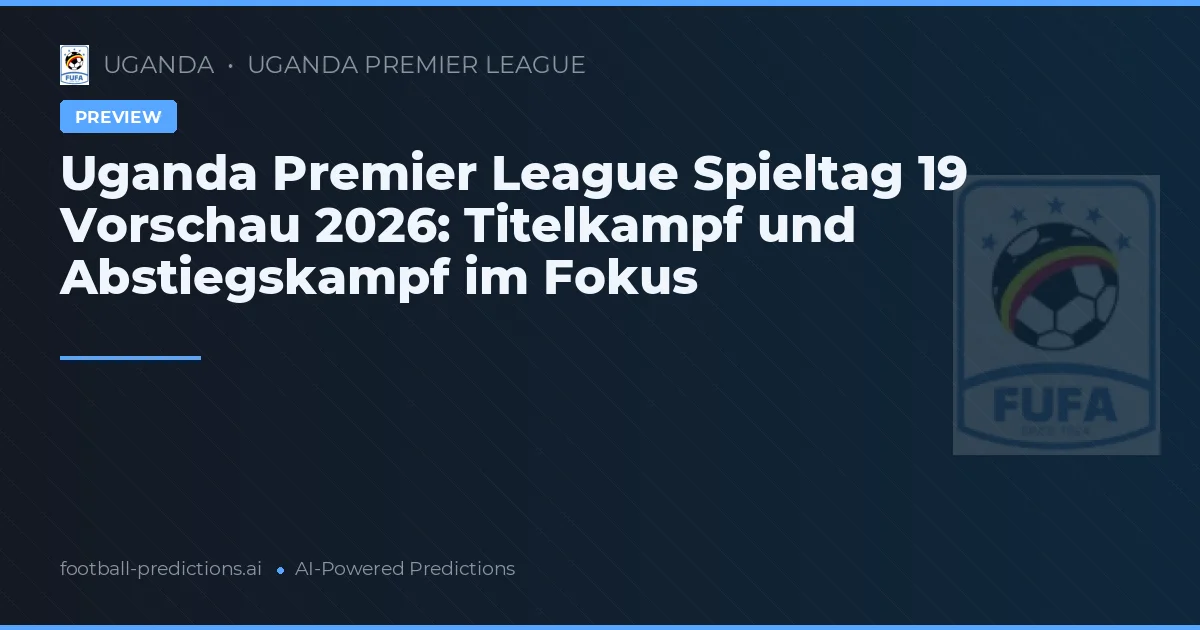 Uganda Premier League Spieltag 19 Vorschau 2026: Titelkampf und Abstiegskampf im Fokus
