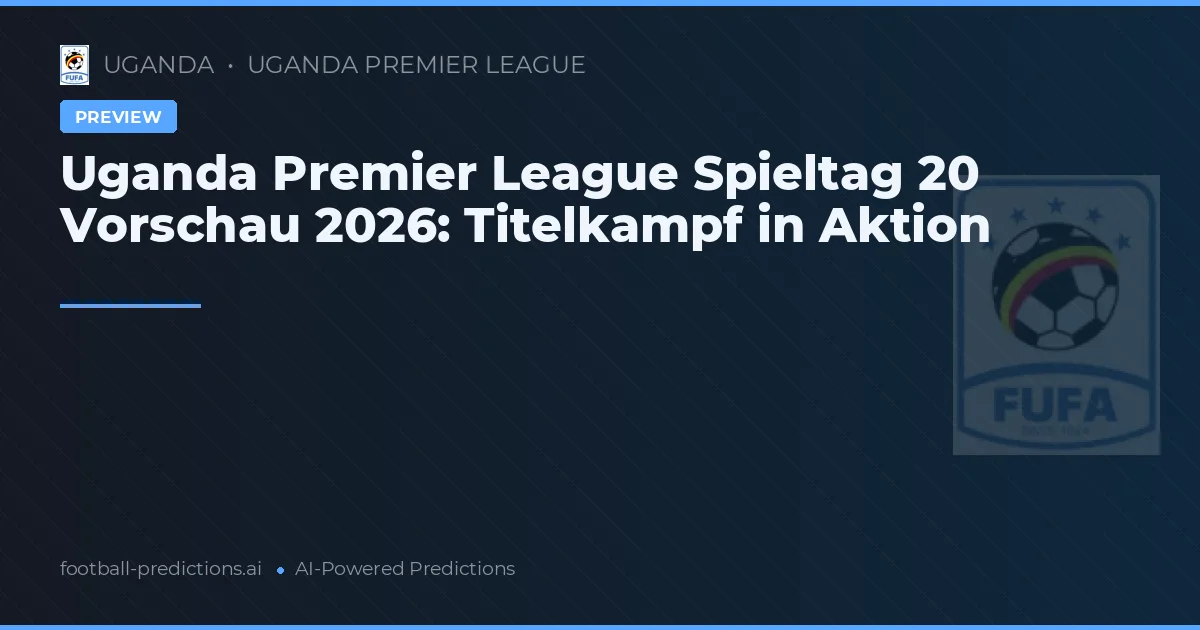 Uganda Premier League Spieltag 20 Vorschau 2026: Titelkampf in Aktion