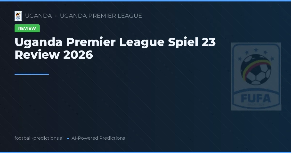 Uganda Premier League Spiel 23 Review 2026