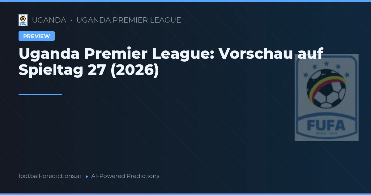 Uganda Premier League: Vorschau auf Spieltag 27 (2026)