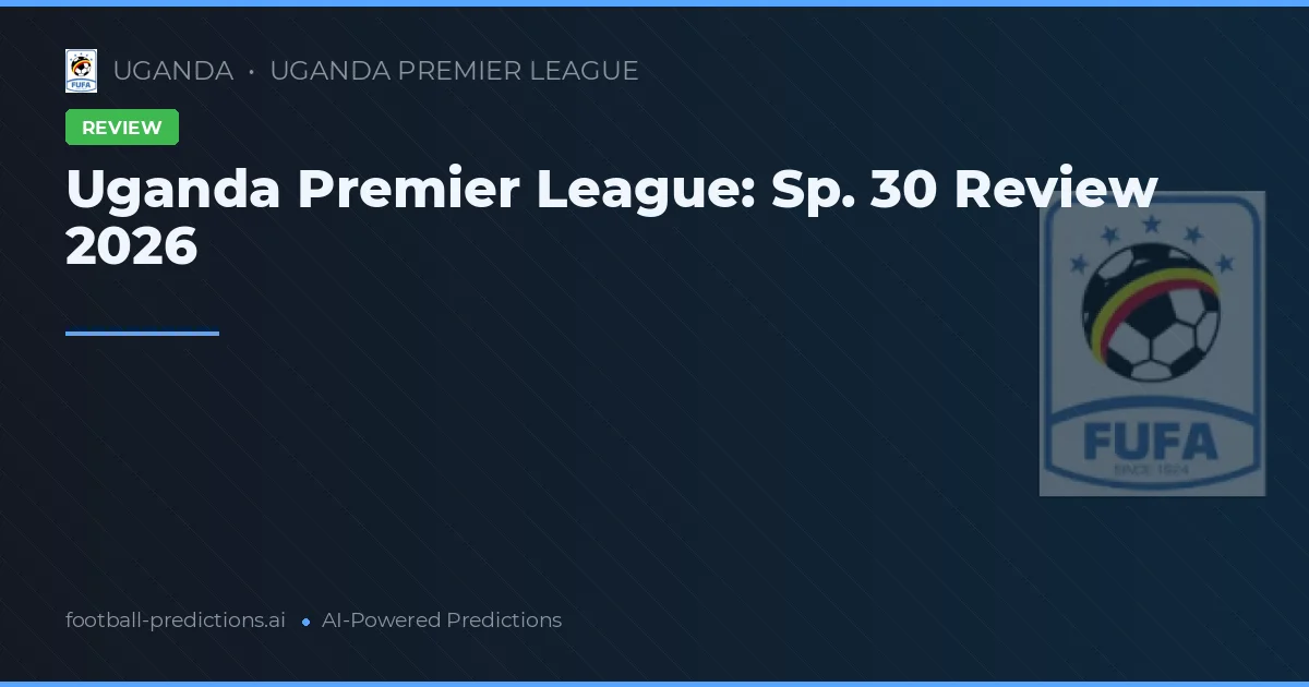Uganda Premier League: Sp. 30 Review 2026