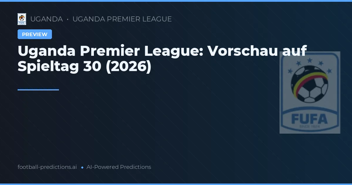 Uganda Premier League: Vorschau auf Spieltag 30 (2026)