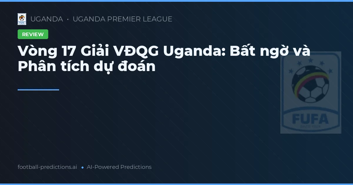 Vòng 17 Giải VĐQG Uganda: Bất ngờ và Phân tích dự đoán