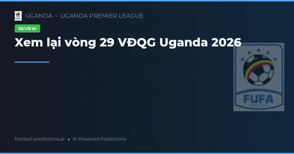 Xem lại vòng 29 VĐQG Uganda 2026