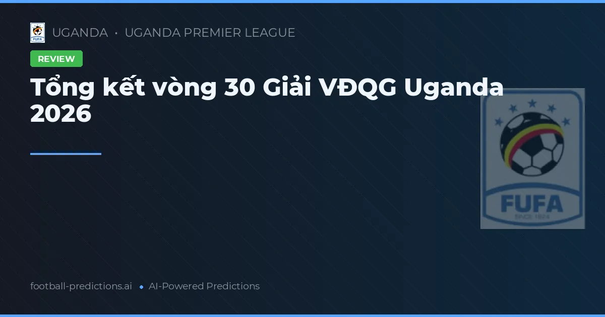 Tổng kết vòng 30 Giải VĐQG Uganda 2026