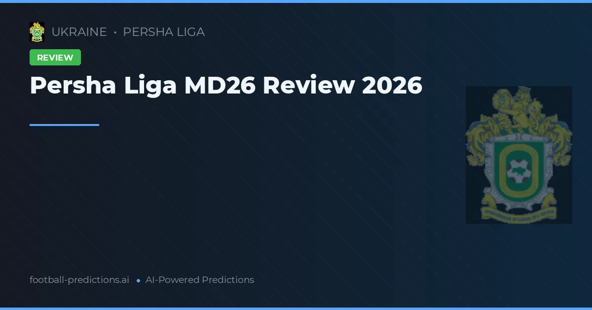 Persha Liga MD26 Review 2026