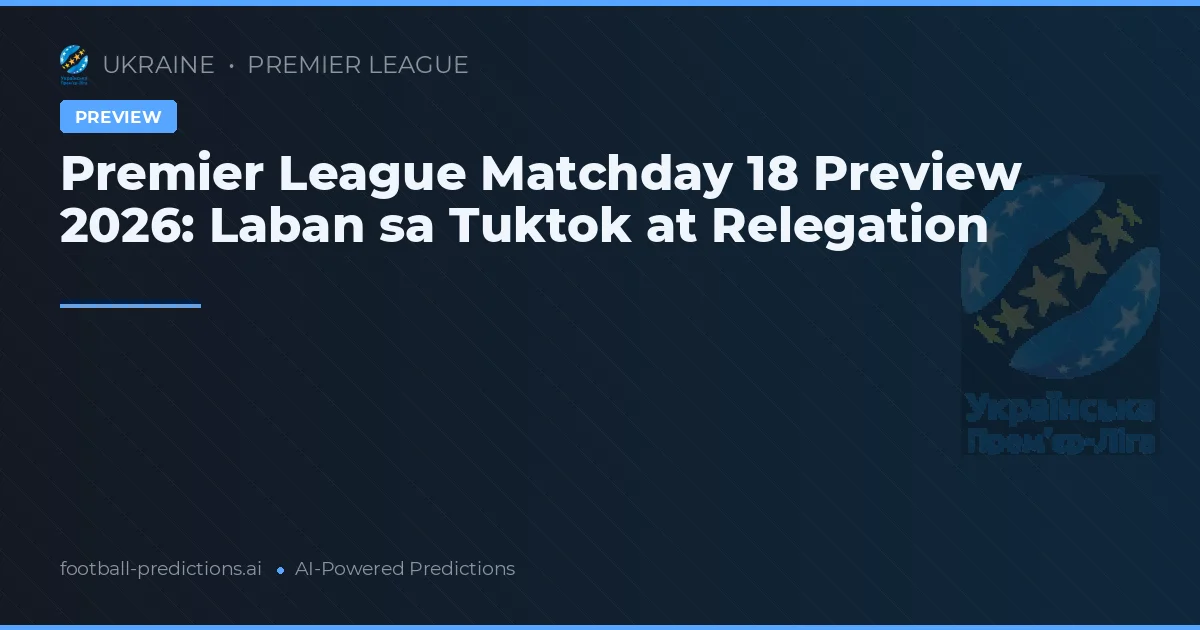 Premier League Matchday 18 Preview 2026: Laban sa Tuktok at Relegation