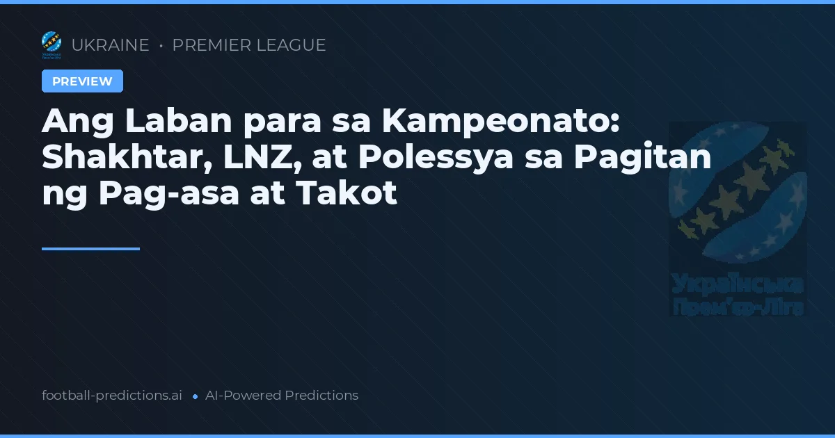 Ang Laban para sa Kampeonato: Shakhtar, LNZ, at Polessya sa Pagitan ng Pag-asa at Takot